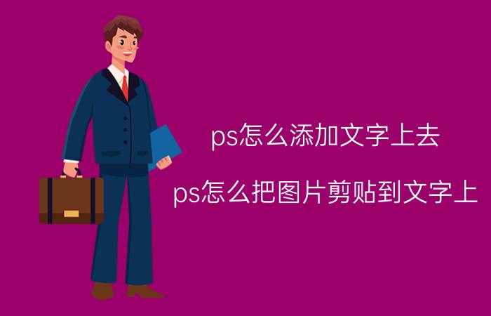 ps怎么添加文字上去 ps怎么把图片剪贴到文字上？